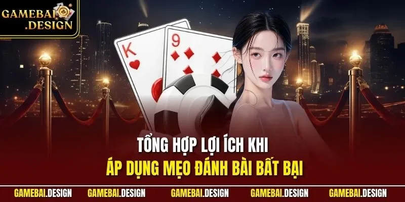 Tổng hợp lợi ích khi áp dụng mẹo đánh bài bất bại