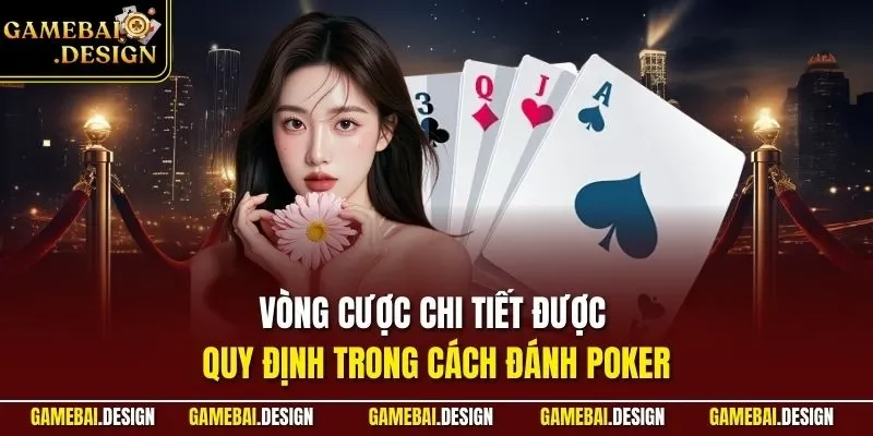 Vòng cược chi tiết được quy định trong cách đánh Poker