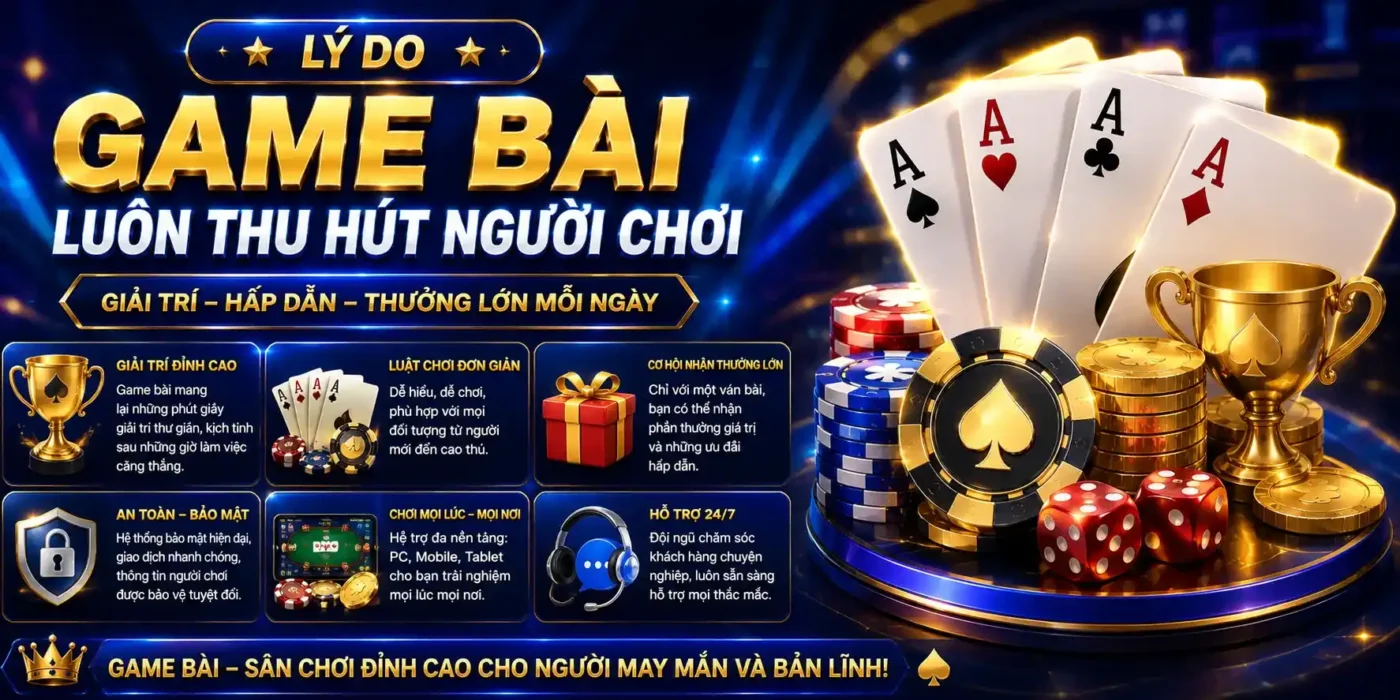 Lý do game bài luôn thu hút người chơi